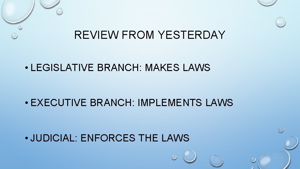REVIEW FROM YESTERDAY • LEGISLATIVE BRANCH: MAKES LAWS • EXECUTIVE BRANCH: IMPLEMENTS LAWS •