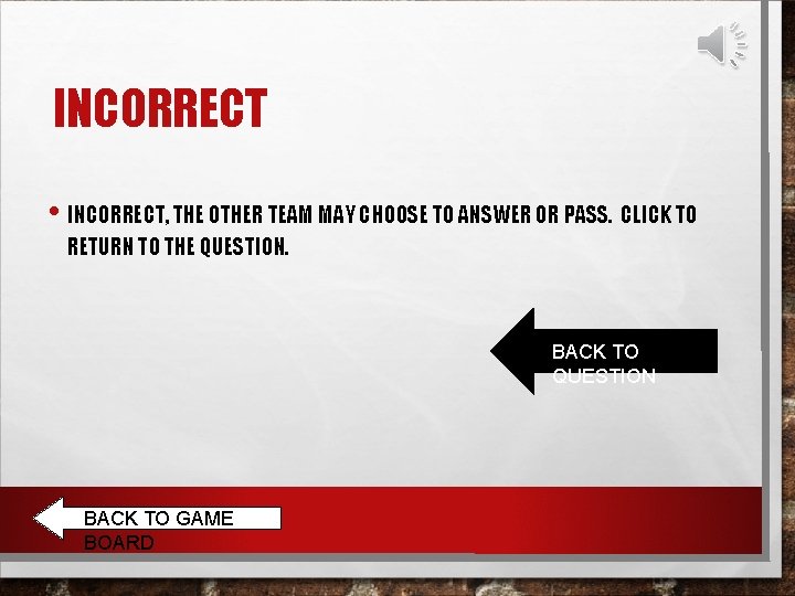 INCORRECT • INCORRECT, THE OTHER TEAM MAY CHOOSE TO ANSWER OR PASS. CLICK TO