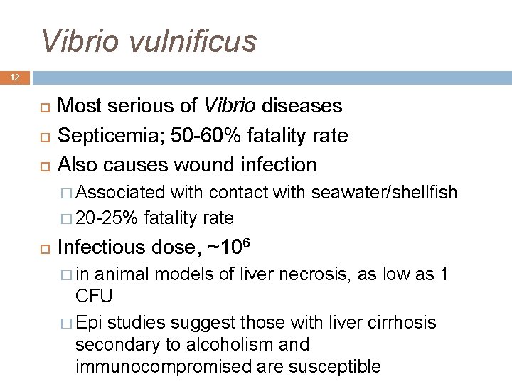 Vibrio vulnificus 12 Most serious of Vibrio diseases Septicemia; 50 -60% fatality rate Also