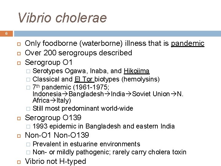 Vibrio cholerae 6 Only foodborne (waterborne) illness that is pandemic Over 200 serogroups described