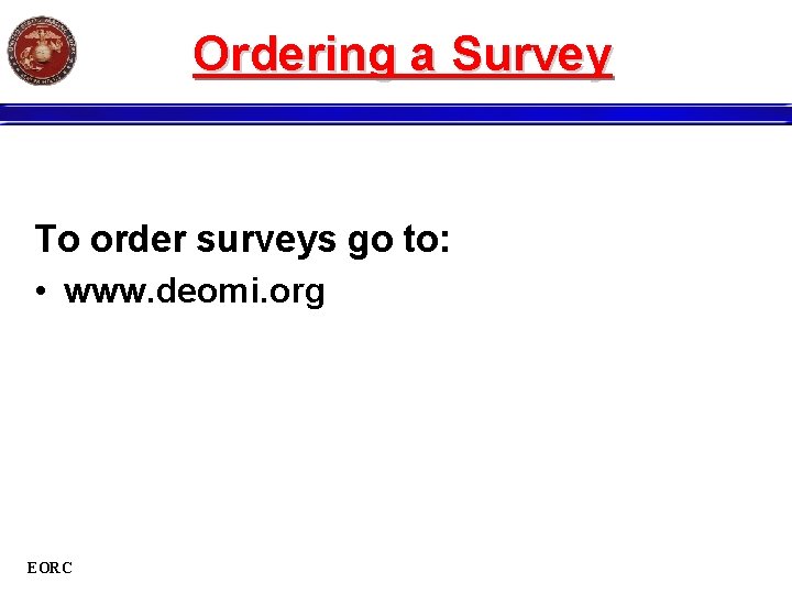 Ordering a Survey To order surveys go to: • www. deomi. org EORC 
