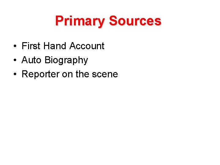Primary Sources • First Hand Account • Auto Biography • Reporter on the scene