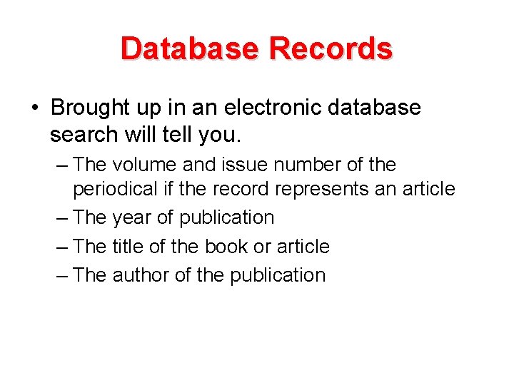 Database Records • Brought up in an electronic database search will tell you. –