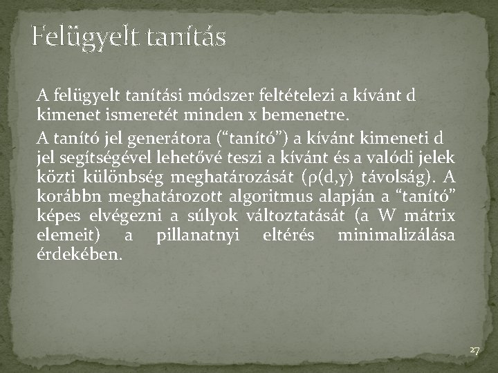 Felügyelt tanítás A felügyelt tanítási módszer feltételezi a kívánt d kimenet ismeretét minden x