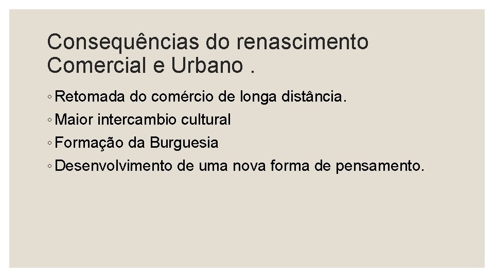 Consequências do renascimento Comercial e Urbano. ◦ Retomada do comércio de longa distância. ◦