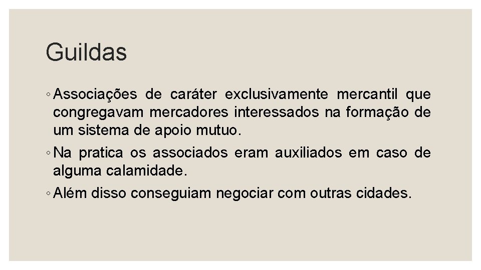 Guildas ◦ Associações de caráter exclusivamente mercantil que congregavam mercadores interessados na formação de