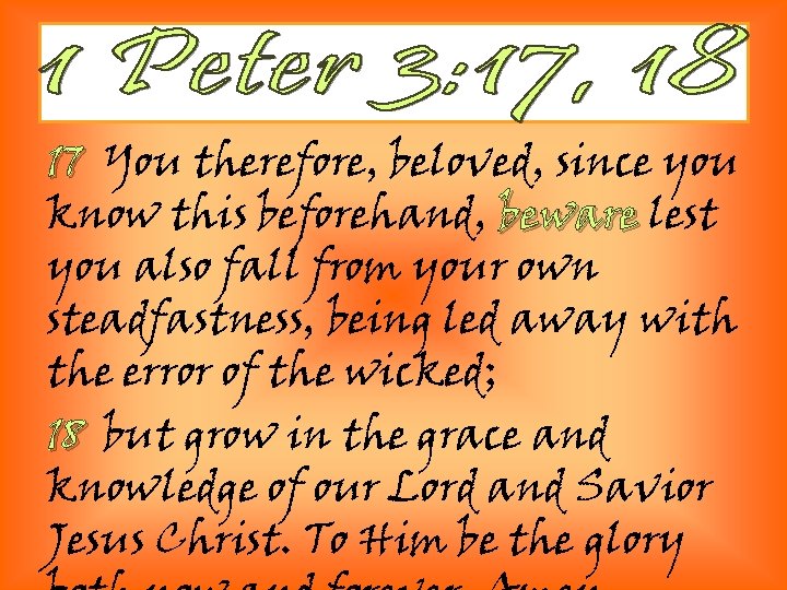 17 You therefore, beloved, since you know this beforehand, beware lest you also fall