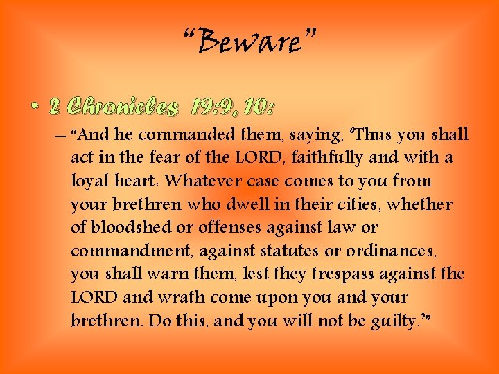 “Beware” • 2 Chronicles 19: 9, 10: – “And he commanded them, saying, ‘Thus