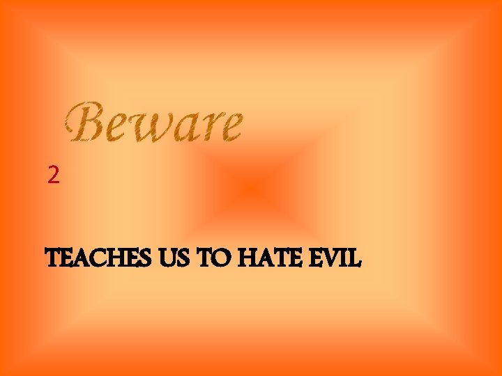 2 TEACHES US TO HATE EVIL 