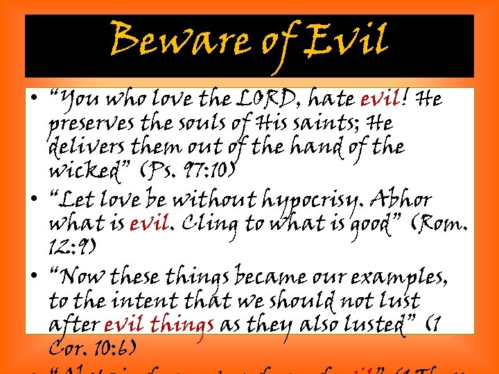 Beware of Evil • “You who love the LORD, hate evil! He preserves the