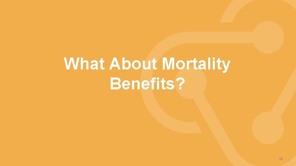What About Mortality Benefits? 34 