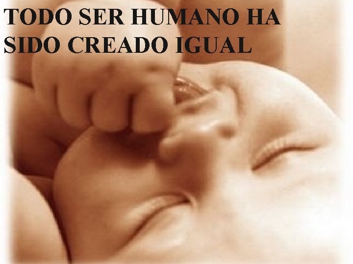 TODO SER HUMANO HA SIDO CREADO IGUAL 