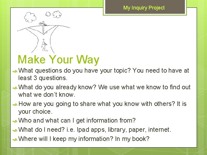 My Inquiry Project Make Your Way What questions do you have your topic? You