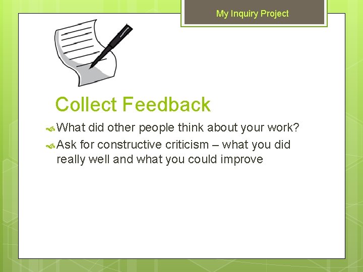 My Inquiry Project Collect Feedback What did other people think about your work? Ask