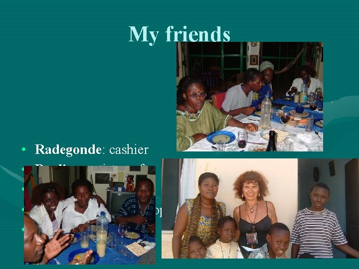 My friends • • • Radegonde: cashier Pauline: artist, crafts Janine: crafts, seller Guirlaine: