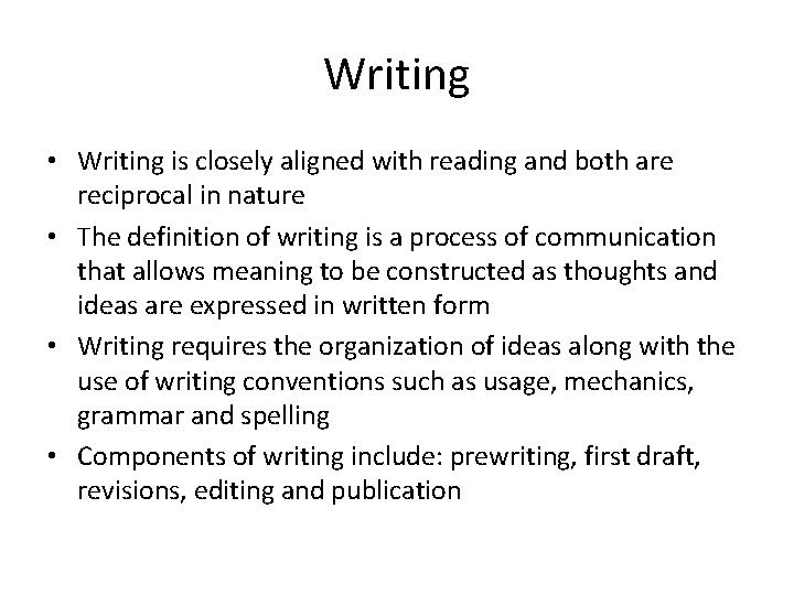 Writing • Writing is closely aligned with reading and both are reciprocal in nature
