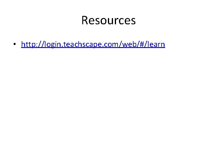 Resources • http: //login. teachscape. com/web/#/learn 