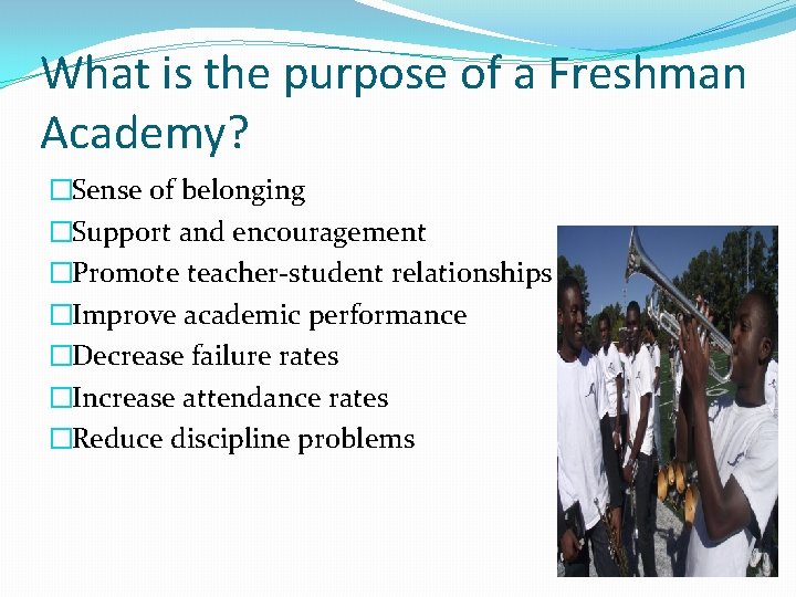 What is the purpose of a Freshman Academy? �Sense of belonging �Support and encouragement