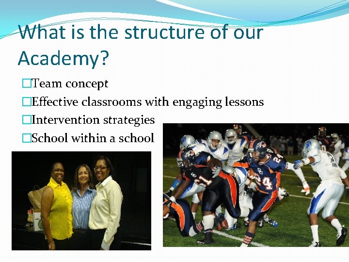 What is the structure of our Academy? �Team concept �Effective classrooms with engaging lessons