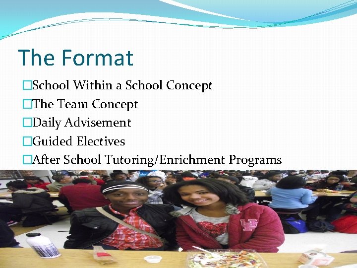 The Format �School Within a School Concept �The Team Concept �Daily Advisement �Guided Electives
