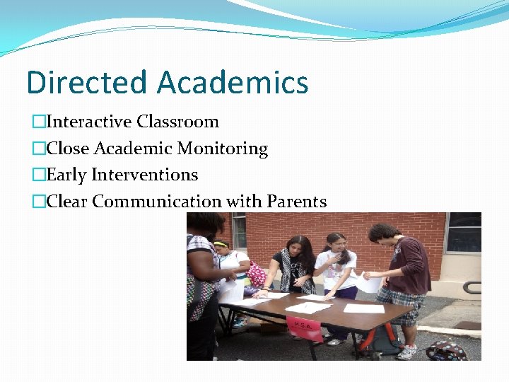 Directed Academics �Interactive Classroom �Close Academic Monitoring �Early Interventions �Clear Communication with Parents 