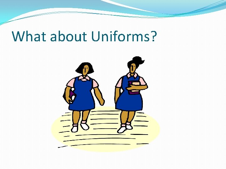 What about Uniforms? 