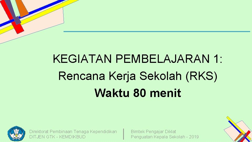 KEGIATAN PEMBELAJARAN 1: Rencana Kerja Sekolah (RKS) Waktu 80 menit Direktorat Pembinaan Tenaga Kependidikan