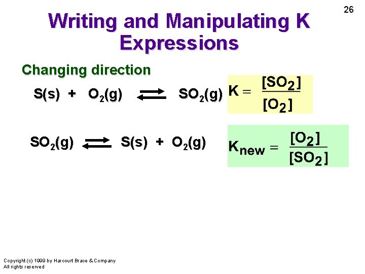 Writing and Manipulating K Expressions Changing direction S(s) + O 2(g) SO 2(g) Copyright