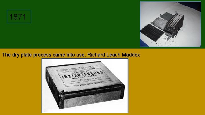 1871 The dry plate process came into use. Richard Leach Maddox 