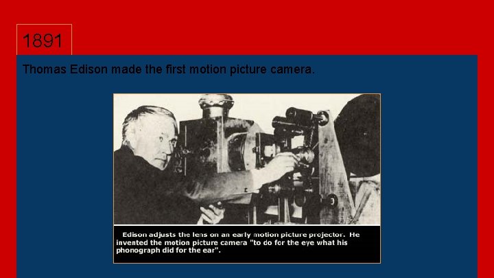 1891 Thomas Edison made the first motion picture camera. 