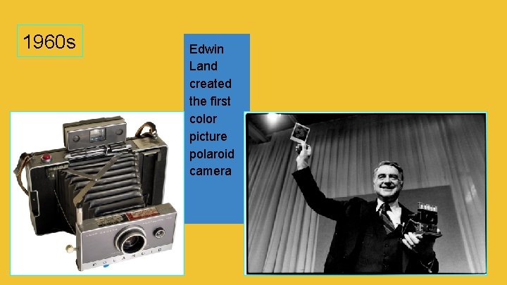 1960 s Edwin Land created the first color picture polaroid camera 