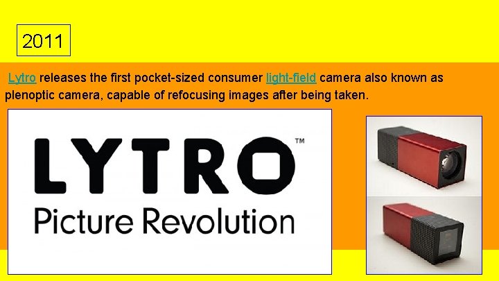 2011 Lytro releases the first pocket-sized consumer light-field camera also known as plenoptic camera,