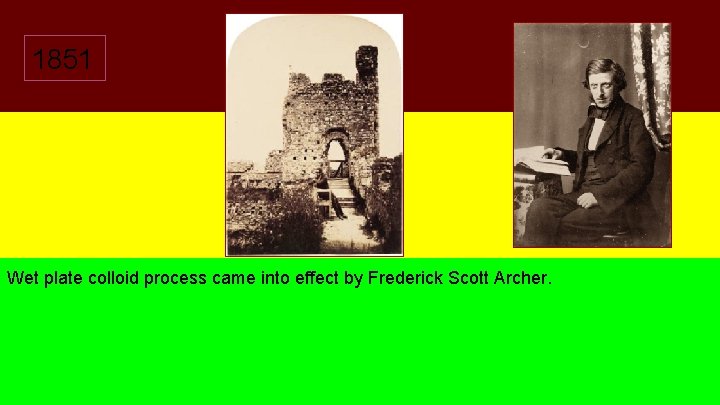 1851 Wet plate colloid process came into effect by Frederick Scott Archer. 