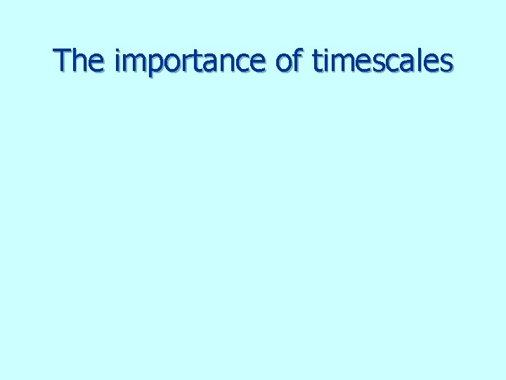 The importance of timescales 