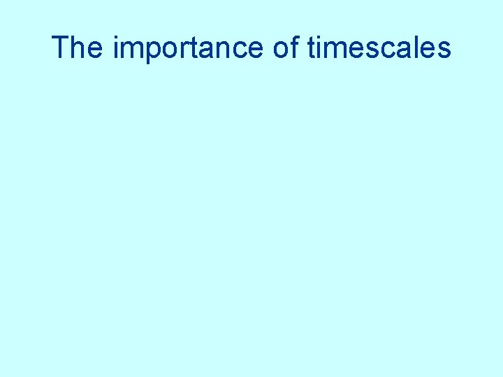 The importance of timescales 