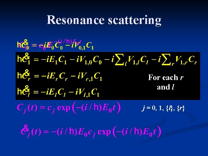 Resonance scattering For each r and l j = 0, 1, {l}, {r} 