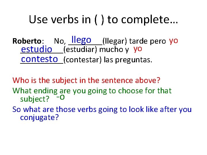 Use verbs in ( ) to complete… llego Roberto: No, ____(llegar) tarde pero yo