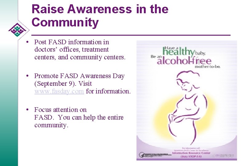 Raise Awareness in the Community • Post FASD information in doctors’ offices, treatment centers,