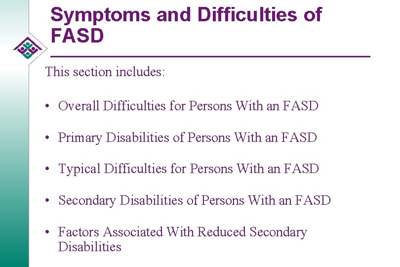 Symptoms and Difficulties of FASD This section includes: • Overall Difficulties for Persons With