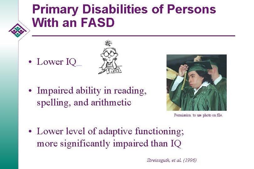 Primary Disabilities of Persons With an FASD • Lower IQ • Impaired ability in