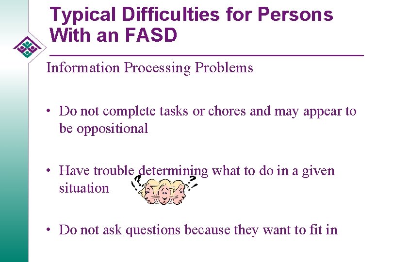 Typical Difficulties for Persons With an FASD Information Processing Problems • Do not complete