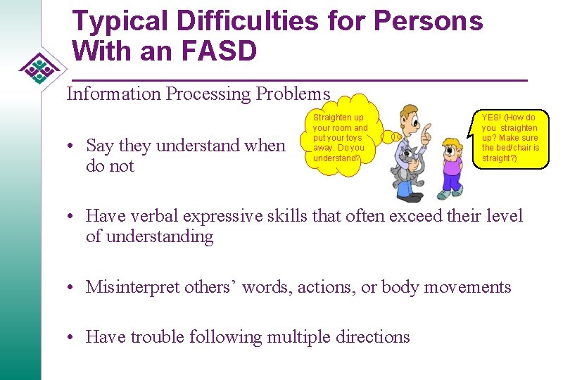 Typical Difficulties for Persons With an FASD Information Processing Problems • Say they understand