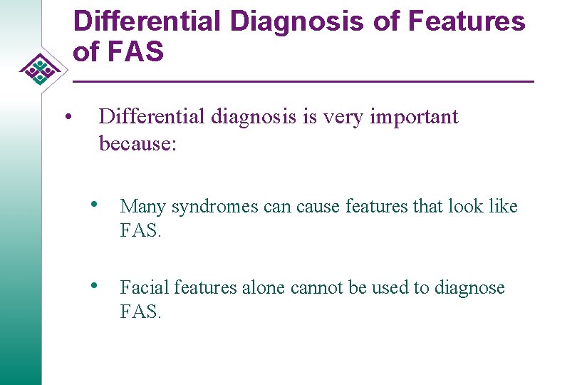 Differential Diagnosis of Features of FAS • Differential diagnosis is very important because: •