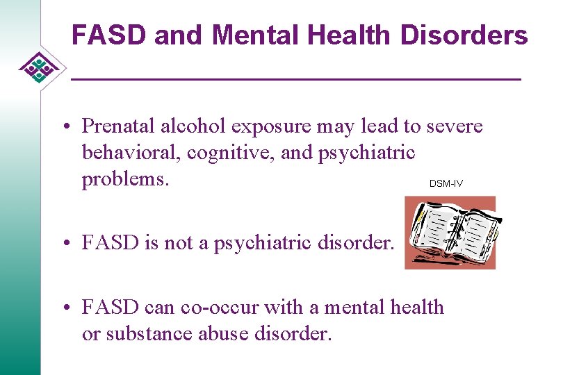 FASD and Mental Health Disorders • Prenatal alcohol exposure may lead to severe behavioral,