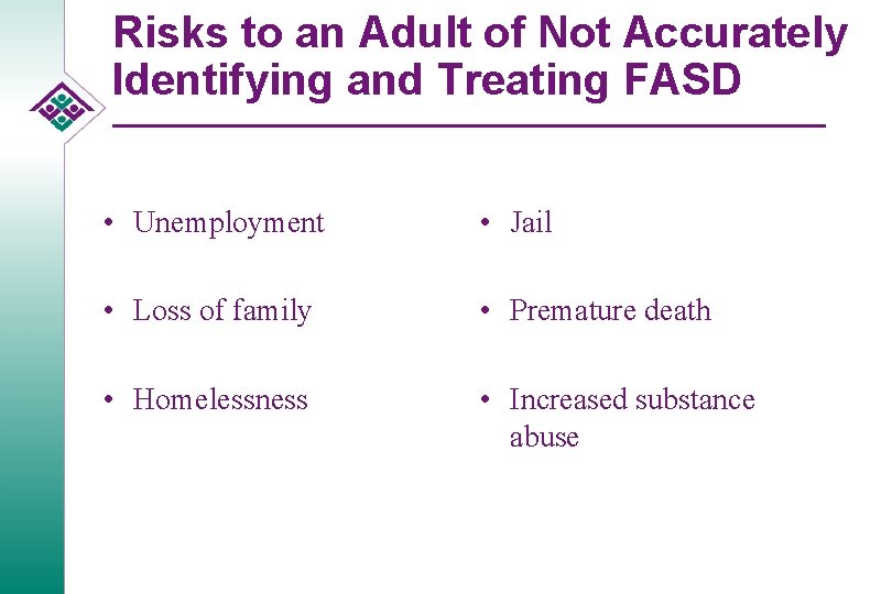 Risks to an Adult of Not Accurately Identifying and Treating FASD • Unemployment •