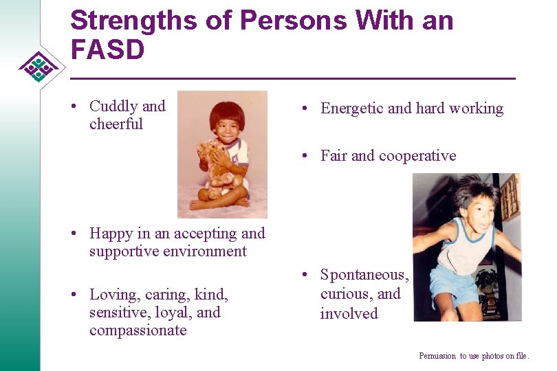 Strengths of Persons With an FASD • Cuddly and cheerful • Energetic and hard