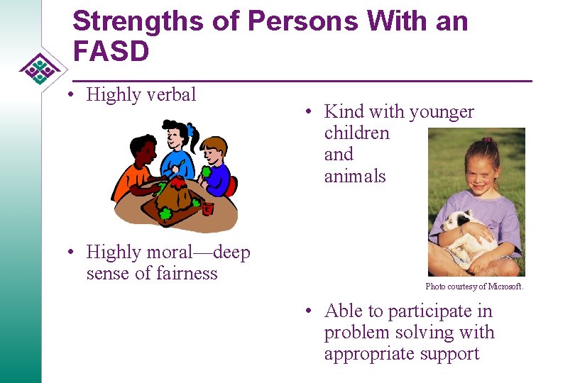 Strengths of Persons With an FASD • Highly verbal • Highly moral—deep sense of