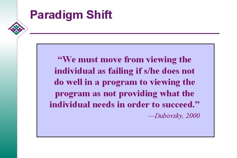 Paradigm Shift “We must move from viewing the individual as failing if s/he does