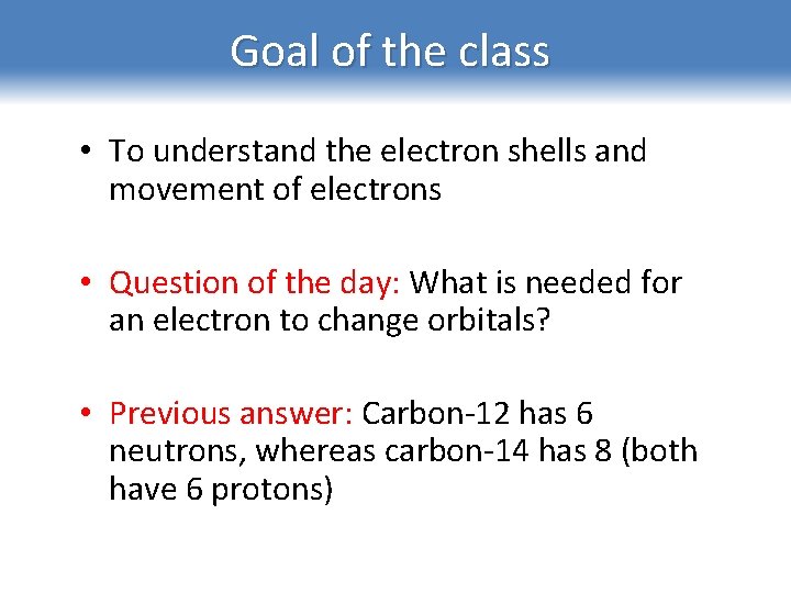 Goal of the class • To understand the electron shells and movement of electrons