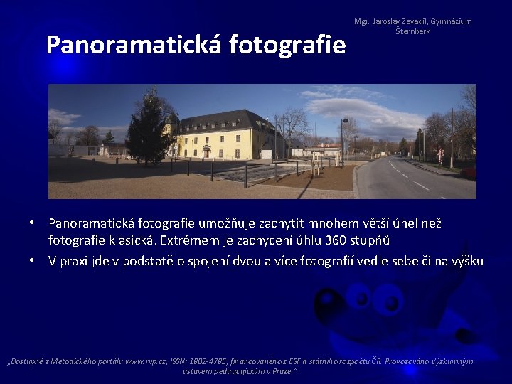 Panoramatická fotografie Mgr. Jaroslav Zavadil, Gymnázium Šternberk • Panoramatická fotografie umožňuje zachytit mnohem větší